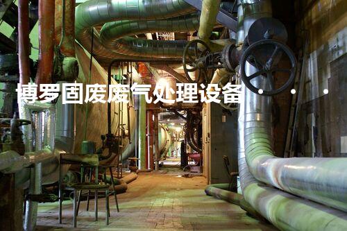 博罗固废废气处理设备，为啥这么牛？快来瞧瞧！